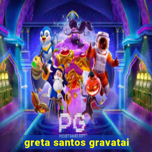 greta santos gravatai